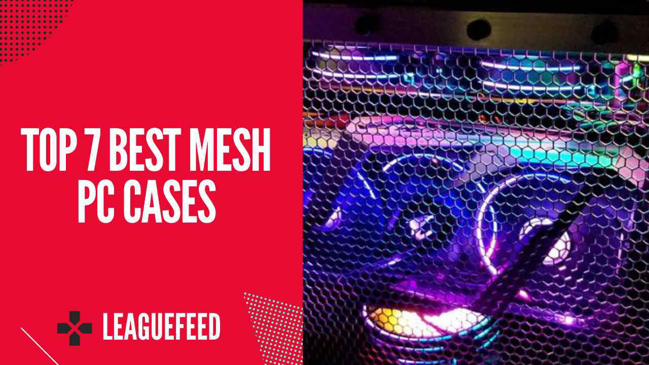 Top 7 Best Mesh PC Cases in 2023