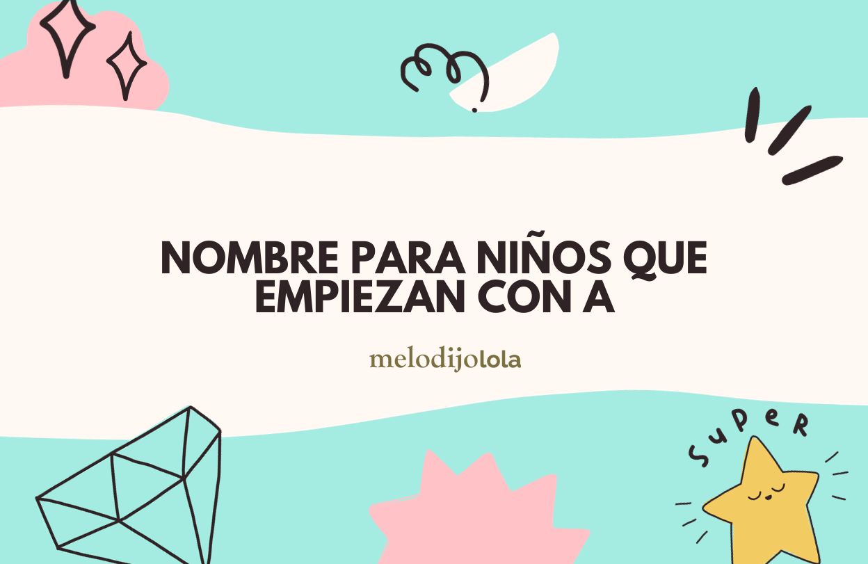 Nombres Para Niños Que Inician Con A, ¡te Ayudamos A Encontrar El Indicado!