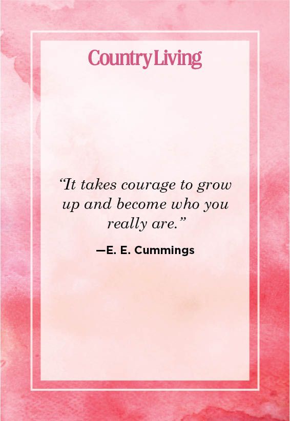 <p>“It takes courage to grow up and become who you really are.”</p>