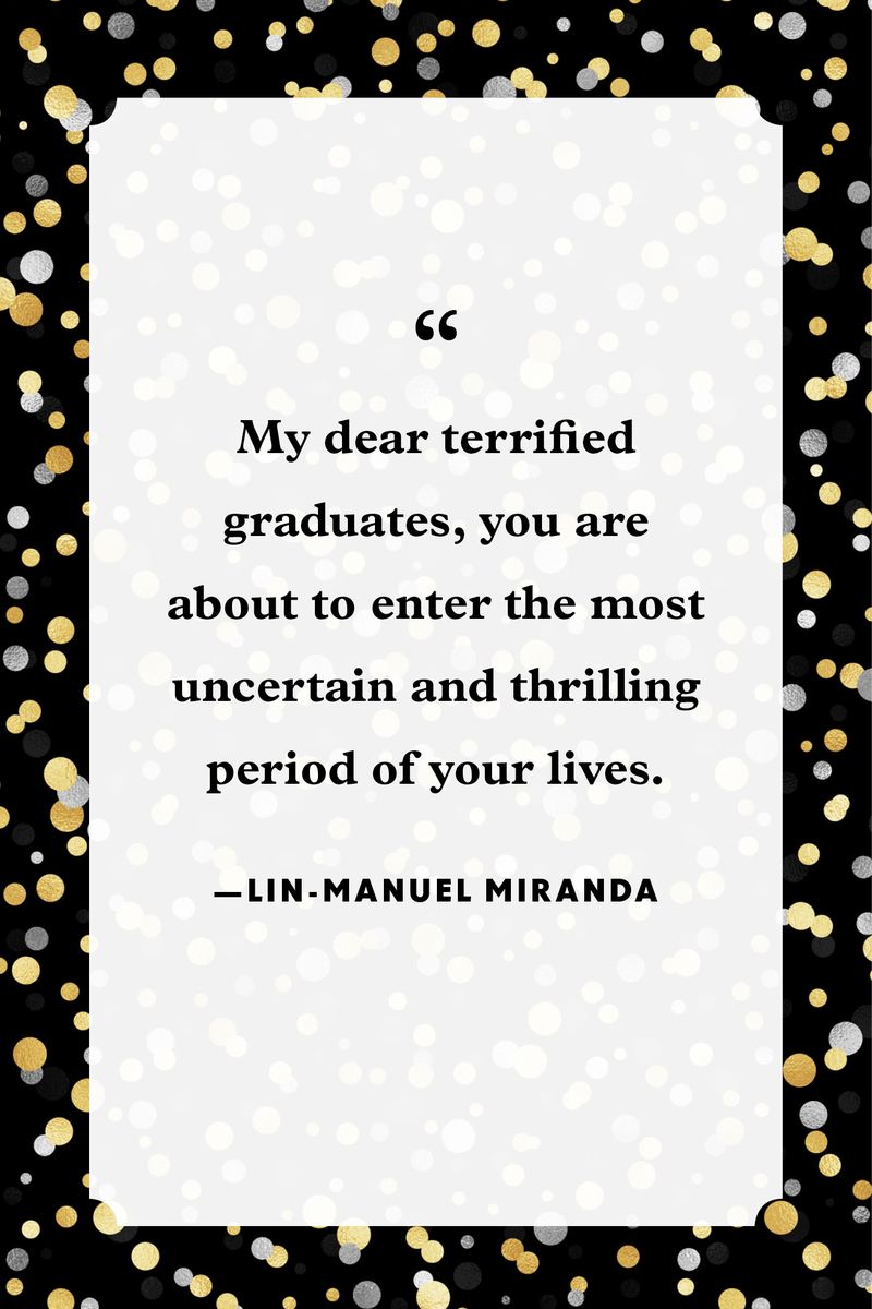 <p>“My dear terrified graduates, you are about to enter the most uncertain and thrilling period of your lives.”</p>