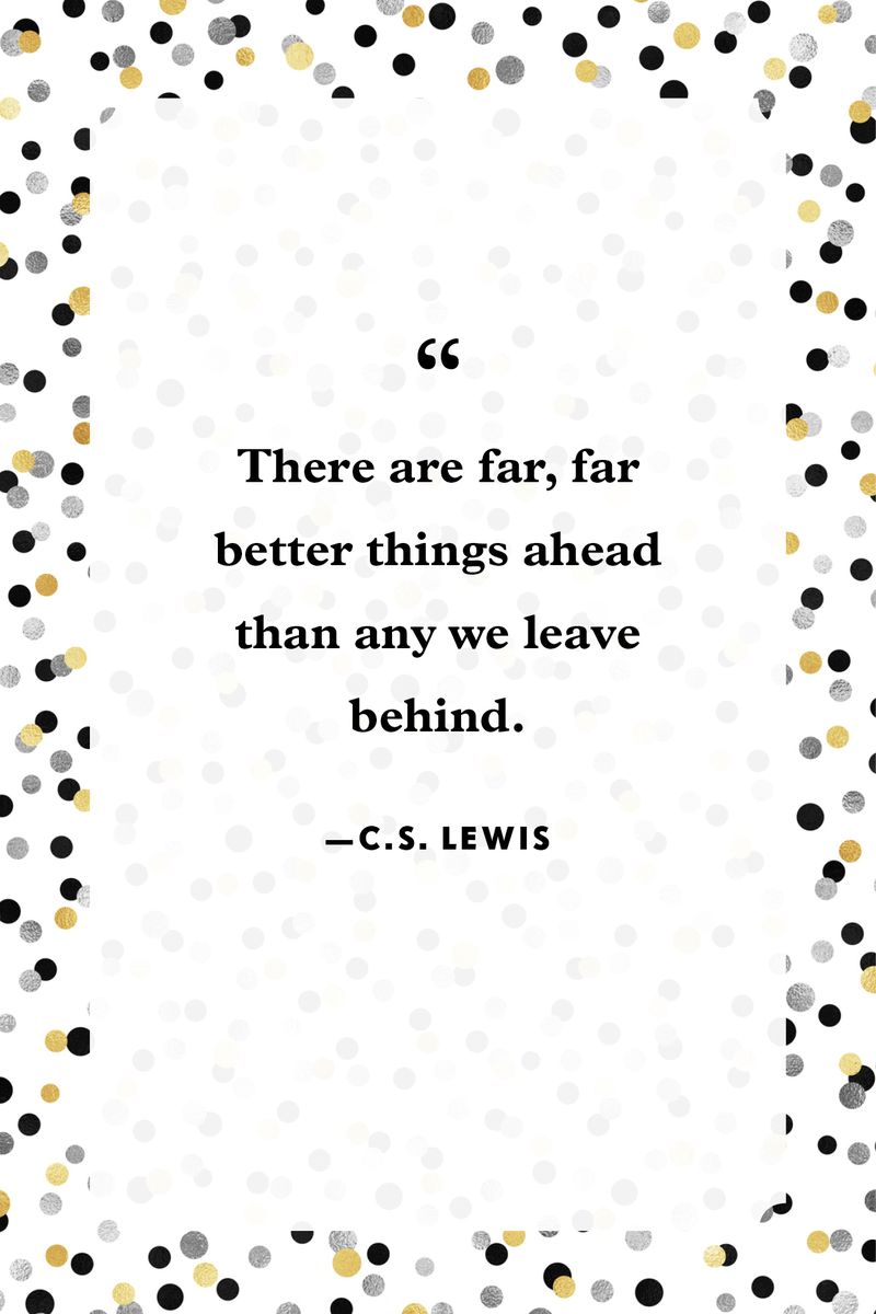 <p>“There are far, far better things ahead than any we leave behind.”</p>
