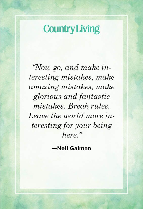 <p>“Now go, and make interesting mistakes, make amazing mistakes, make glorious and fantastic mistakes. Break rules. Leave the world more interesting for your being here.”</p>