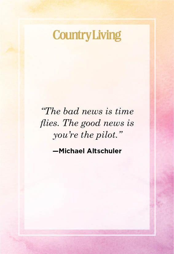 <p>“The bad news is time flies. The good news is you're the pilot.”</p>