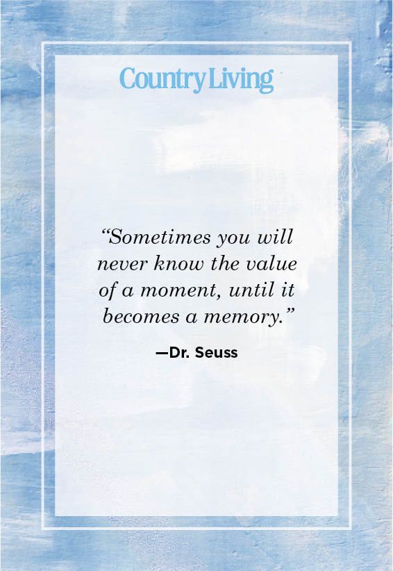 <p>“Sometimes you will never know the value of a moment, until it becomes a memory.”</p>
