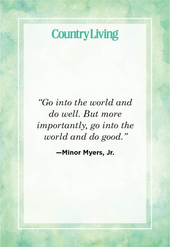 <p>“Go into the world and do well. But more importantly, go into the world and do good.”</p>