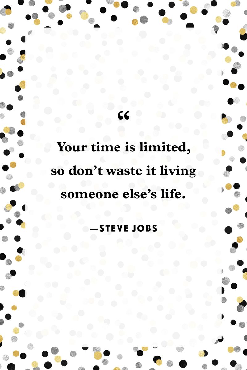 <p>“Your time is limited, so don’t waste it living someone else’s life.”</p>