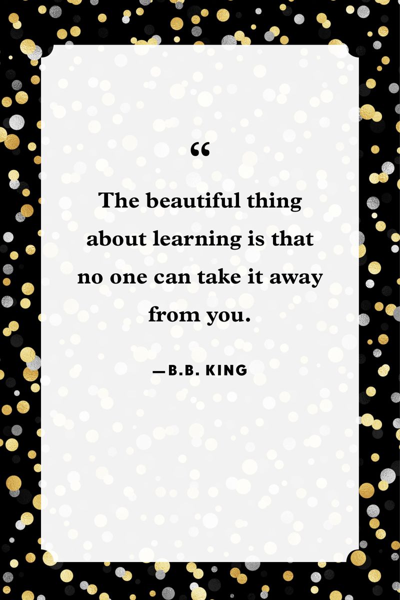 <p>“The beautiful thing about learning is that no one can take it away from you.”</p>