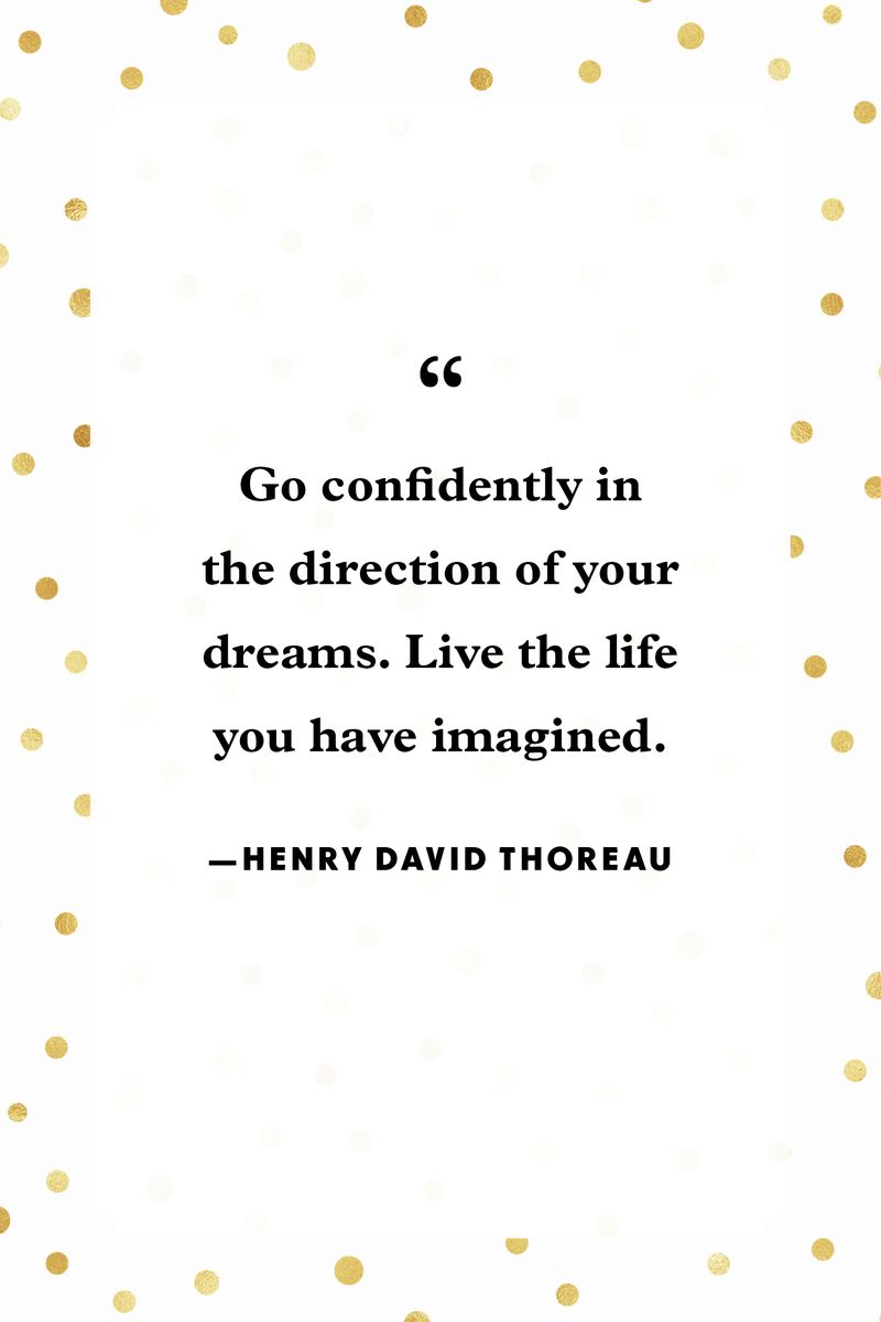 <p>“Go confidently in the direction of your dreams. Live the life you have imagined.”</p>