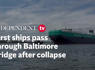 First cargo ships pass through Baltimore bridge after collapse<br><br>