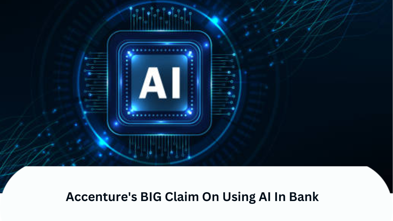 accenture's big claim on using ai in bank: report shows generative ai could boost bank productivity & revenue