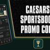 Caesars Sportsbook Promo Code NEWSWK1000 Scores $1K First Bet on NBA, MLB<br>