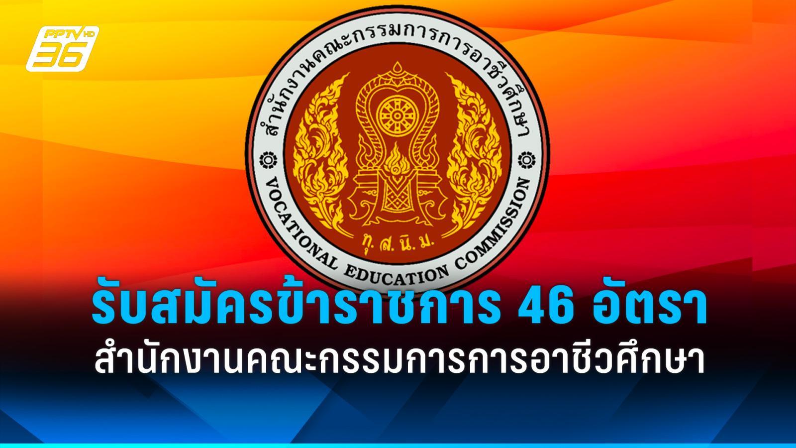 สำนักงานคณะกรรมการการอาชีวศึกษา รับสมัครข้าราชการ 46 อัตรา ถึง 16 พ.ค. 67