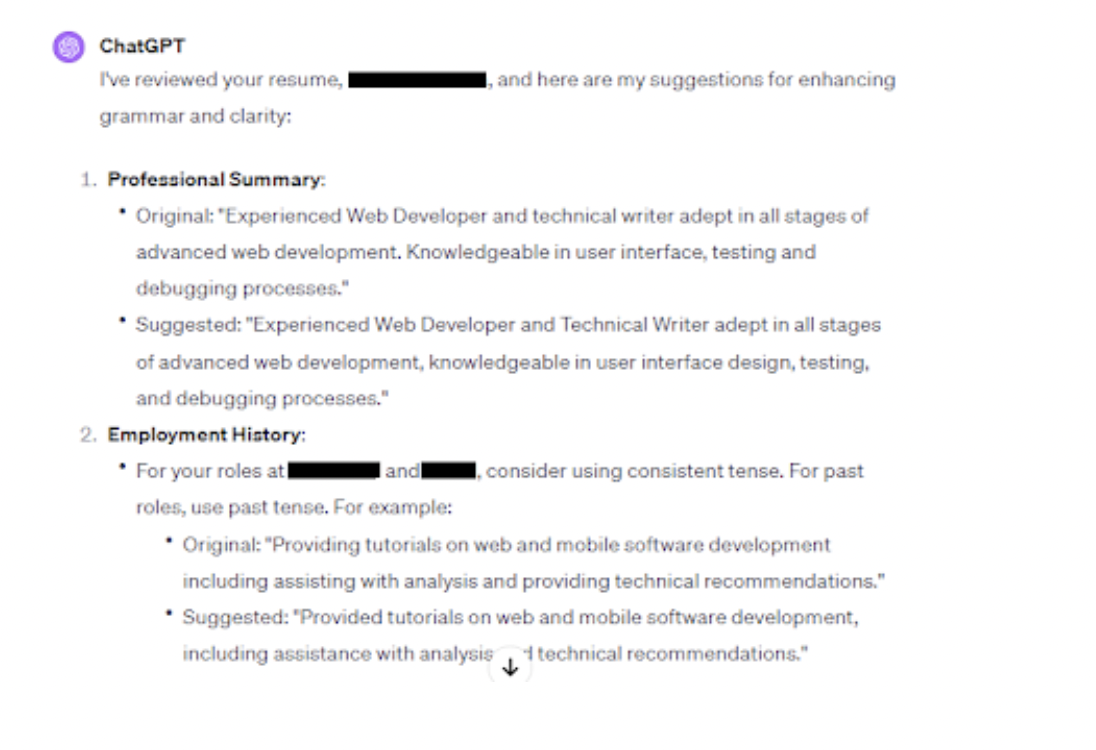 <p>A good resume should be free of grammar and spelling errors. You can save time and improve the quality of your resume by using ChatGPT for proofreading and editing.</p><p>For example, you can use a prompt like “Proofread my resume for grammar and clarity.” Here’s how ChatGPT responded to this command:</p>
