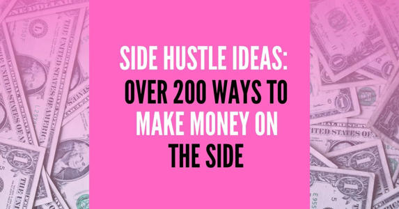 Side Hustle Ideas: Over 200 Ways to Make Money on the Side<br><br>