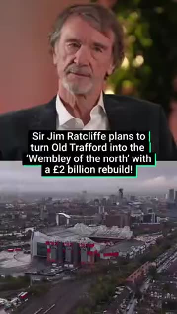 Sir Jim Ratcliffe plans a £2bn Old Trafford rebuild to make a 'northern Wembley'