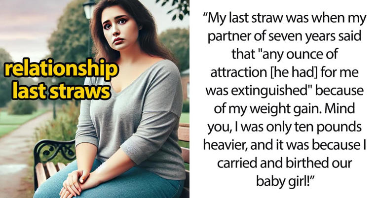 28 Women Share The Last Straws That Ended Their Long Term Relationships 28 Women Share The Last Straws That Ended Their Long Term Relationships