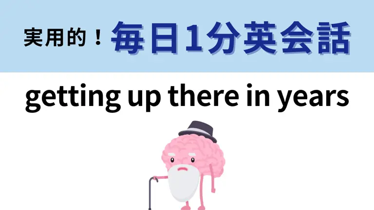 「Getting up there in years」の意味は?単語から意味を想像してみて!【1分英会話】