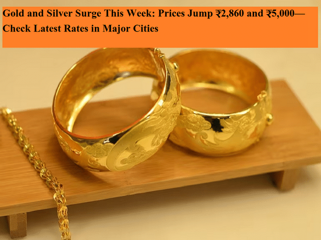 Gold and silver surge this week: Prices jump ₹2,860 and ₹5,000—check ...