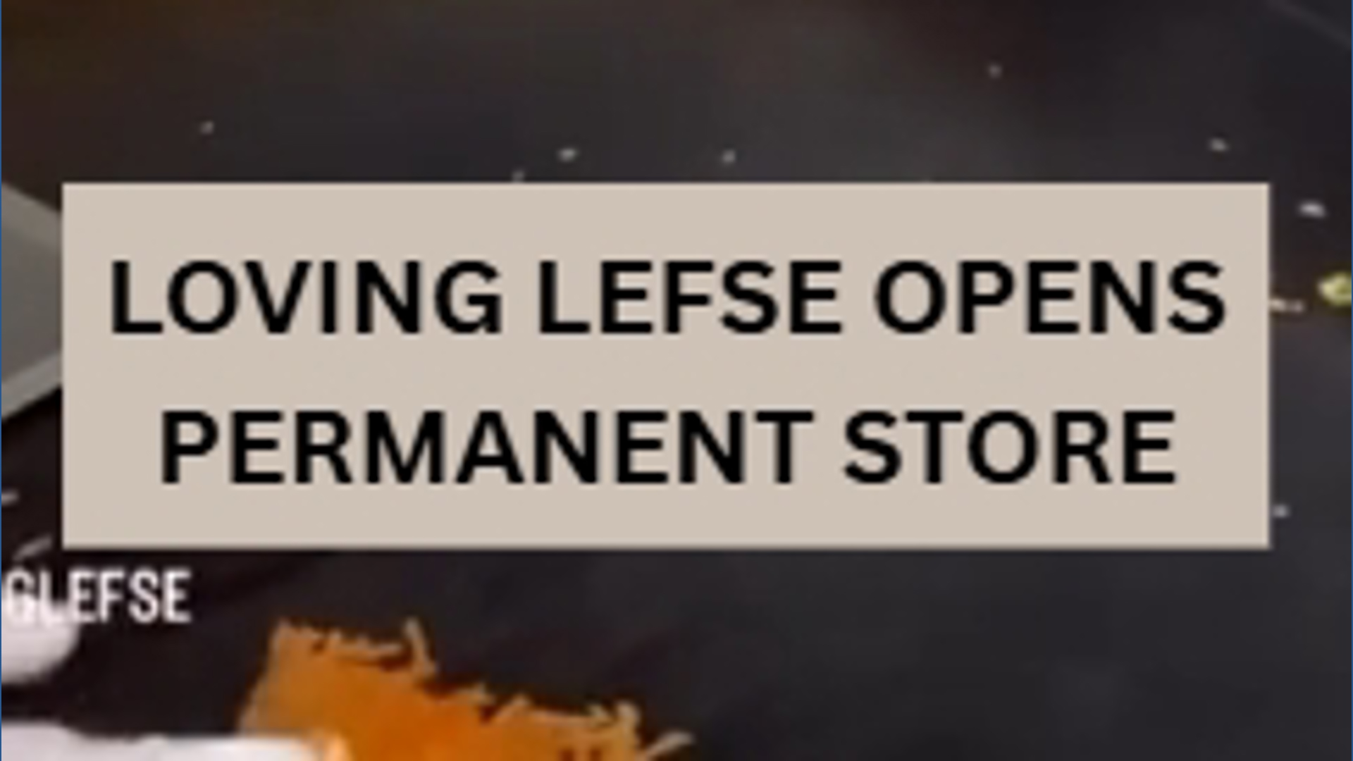 Loving Lefse opens permanent store after food truck takes off