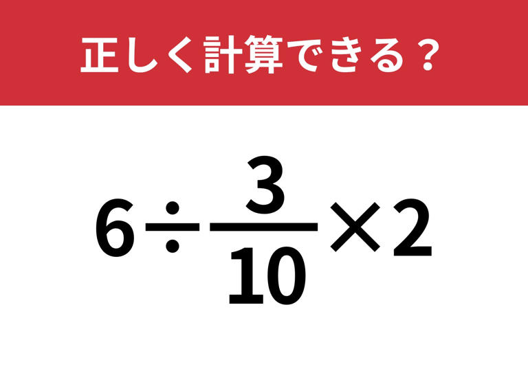 どうやって解くのか覚えてない?「6÷3/10×2」正しく計算できる?