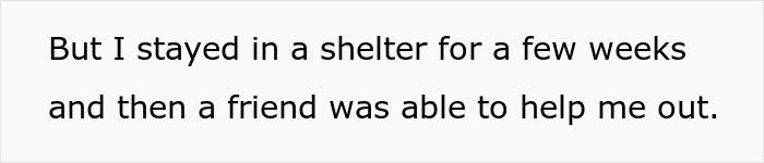 Text on a white background: But I stayed in a shelter for a few weeks and then a friend was able to help me out. Teen moving out story.