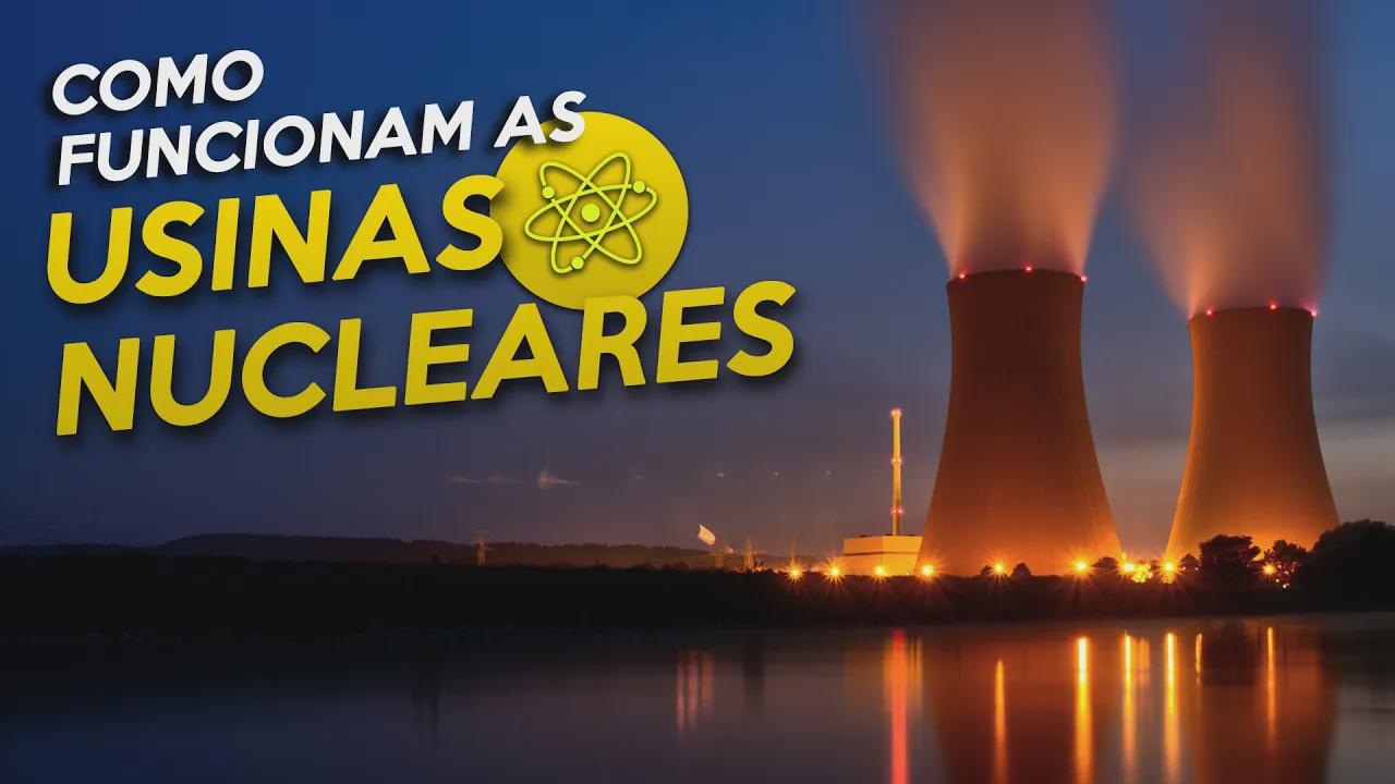 Como funciona uma usina nuclear? Entenda as usinas nucleares.
