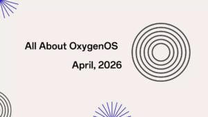 OxygenOS April 2026 FAQ covers screen flicker bug, camera shortcut fix ...