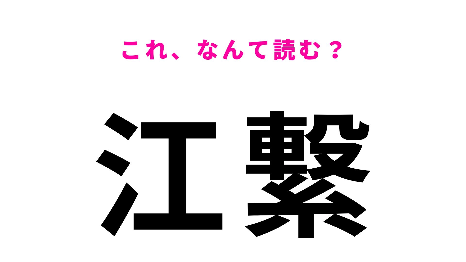【漢字クイズ】「江繋」はなんて読む? 2文字なのに当てにくい!