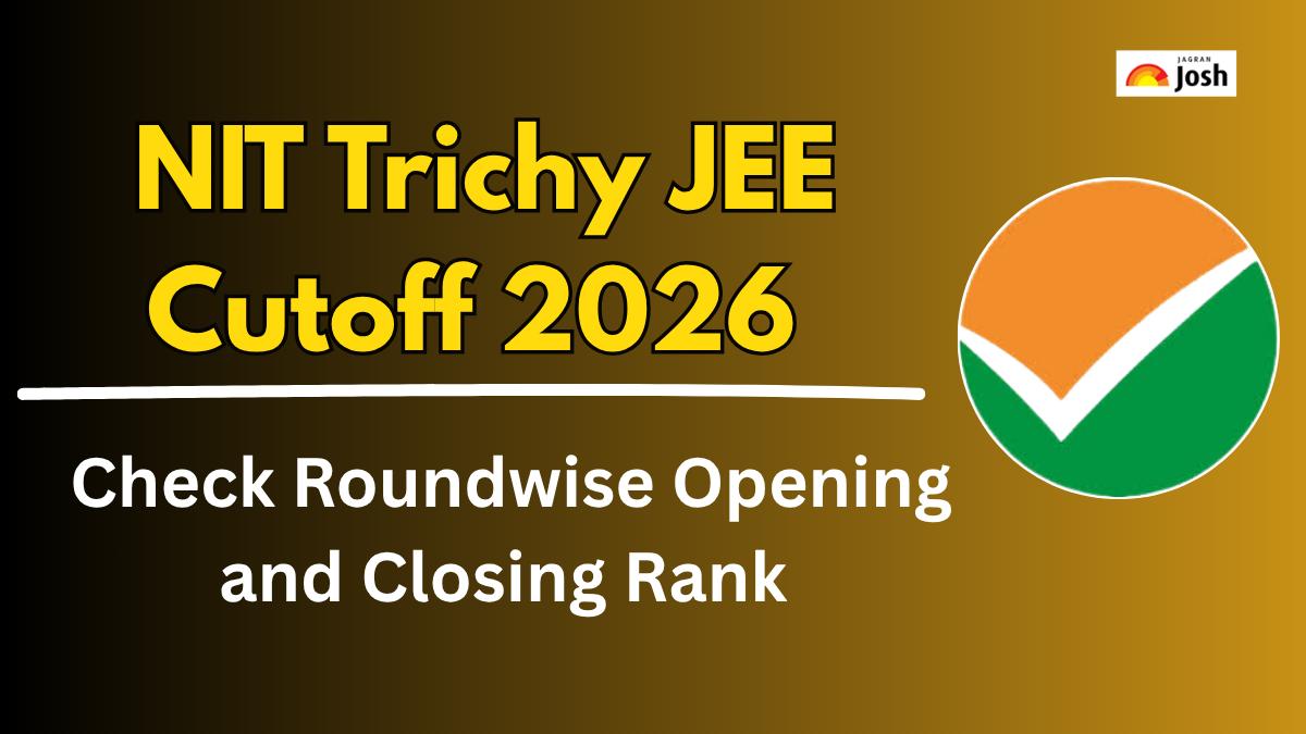 NIT Trichy JEE cutoff 2026: Check roundwise opening and closing rank