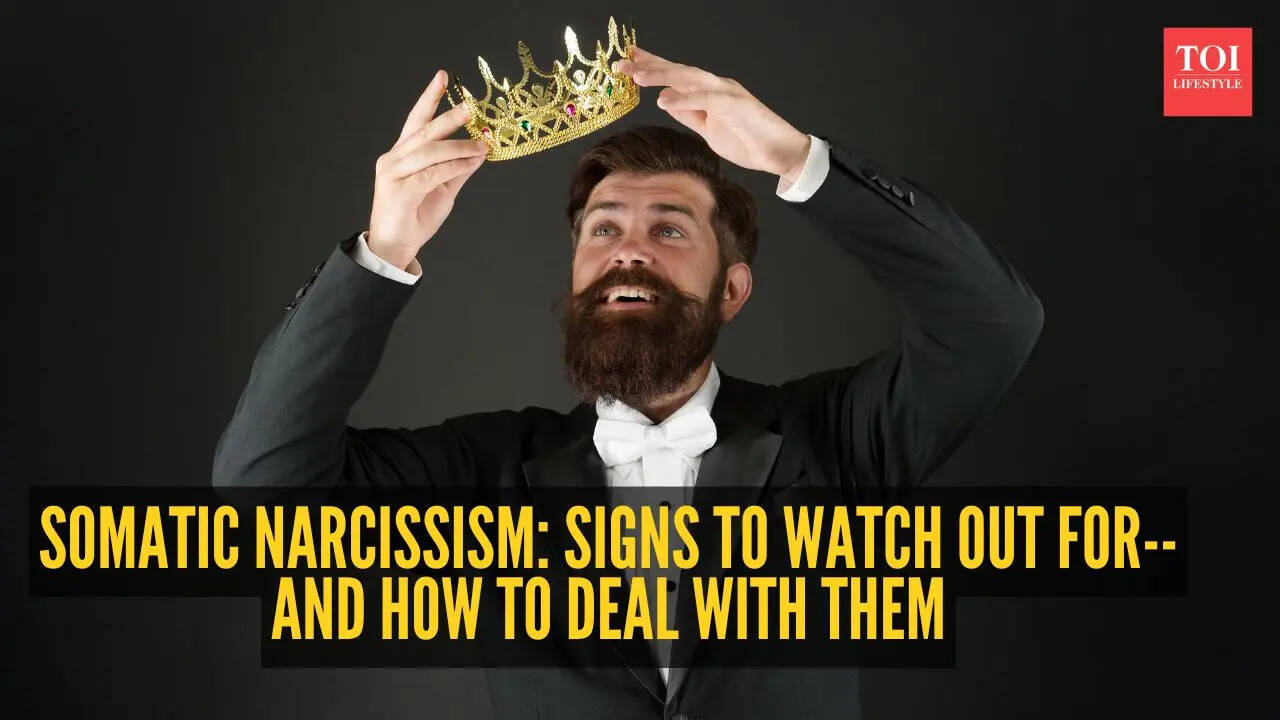 Somatic narcissism: 7 signs to watch out for-- and how to deal with them
