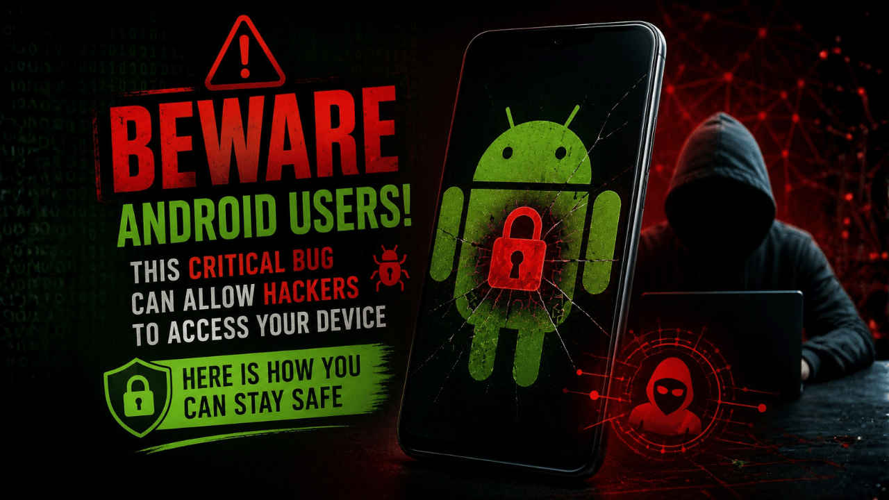 Beware Android users! This critical bug can allow hackers to access ...