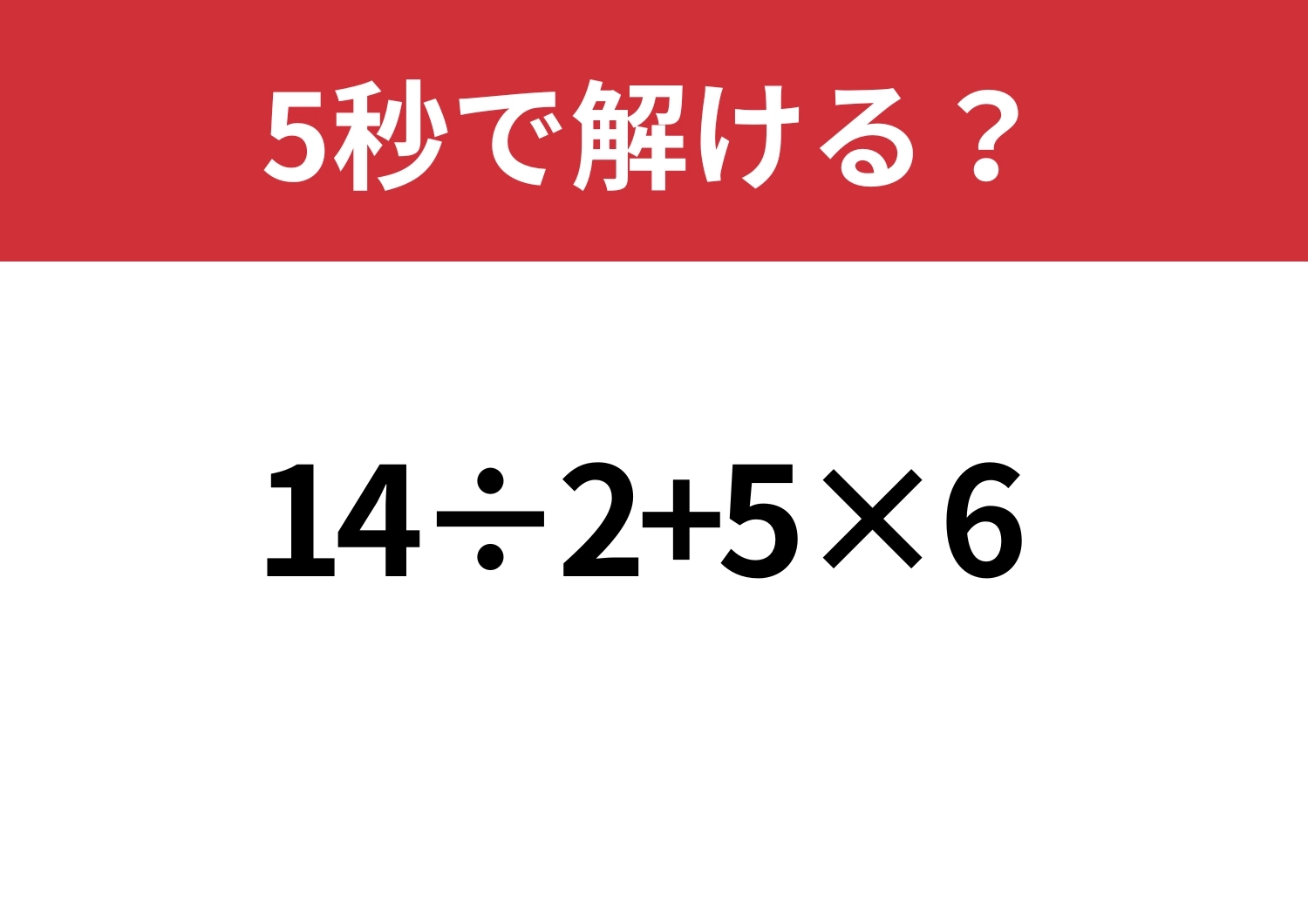 冷静に解ける?「14÷2+5×6」5秒で解ける?