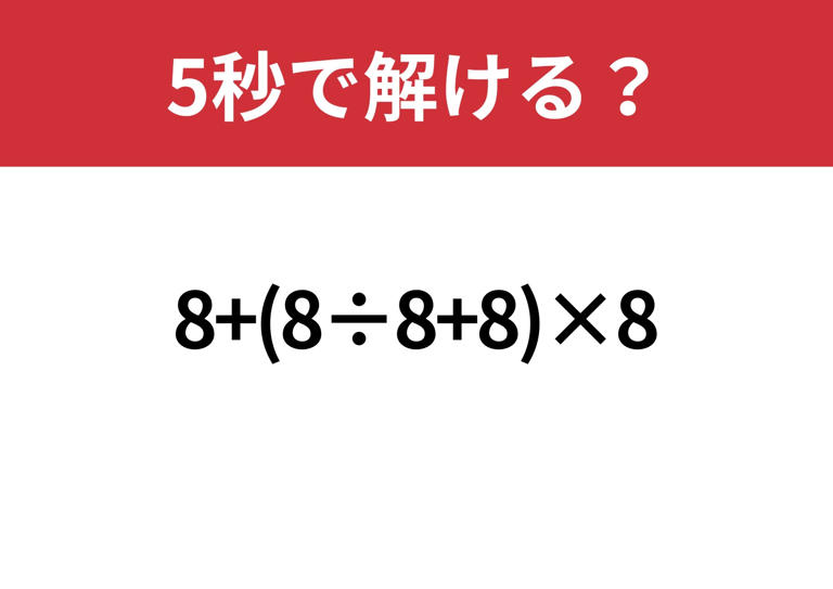 意外と簡単?「8+(8÷8+8)×8」5秒で解ける?