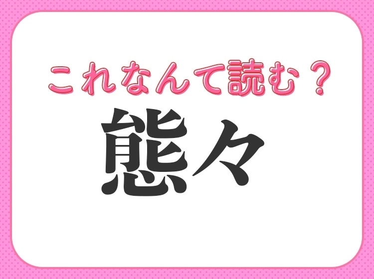 【態々】はなんて読む? 「たいたい」と読んだら大間違い!