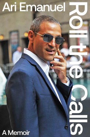 Hollywood mogul Ari Emanuel's 'Ferociously Powerful' memoir “Roll the ...