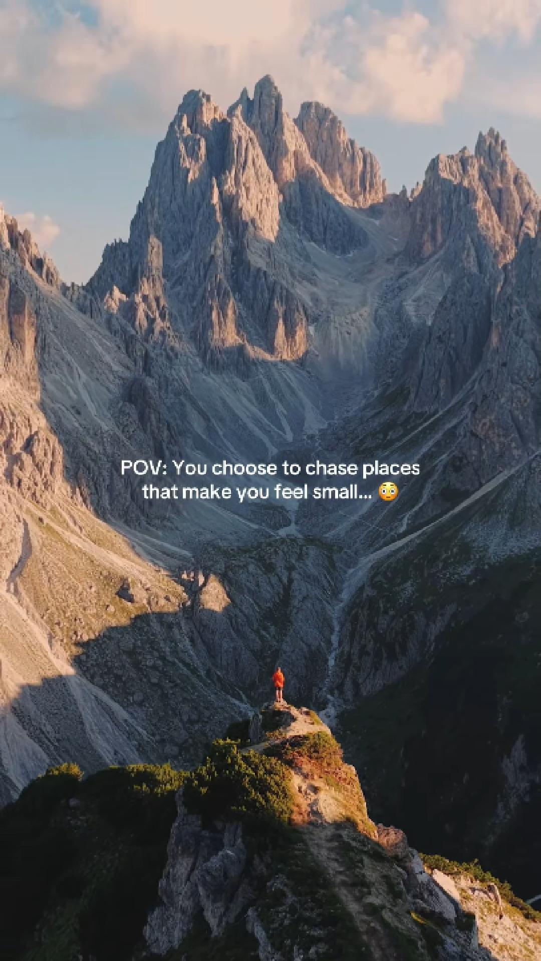 You choose to chase places that make you feel small
