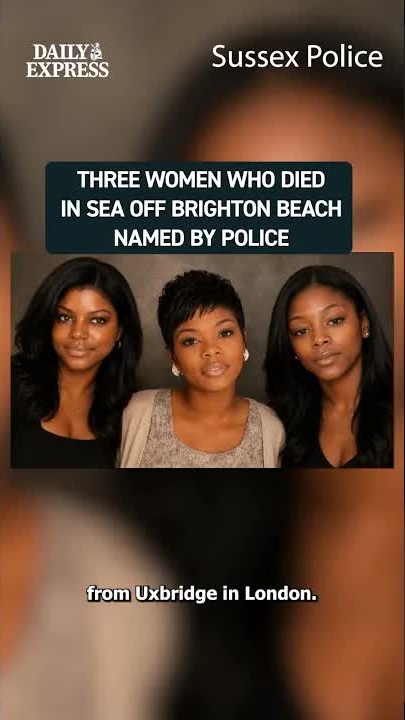 Three women whose bodies were recovered from the sea off Brighton beach ...