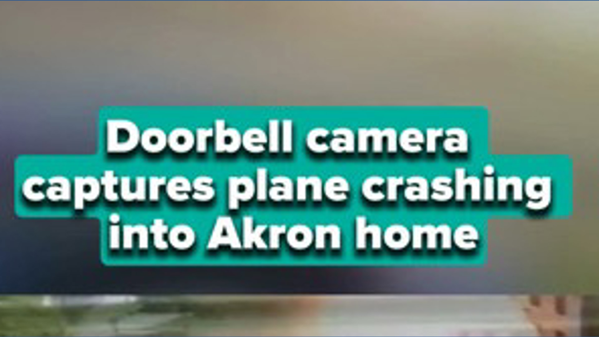 Watch | Doorbell camera captures plane crashing into Akron home