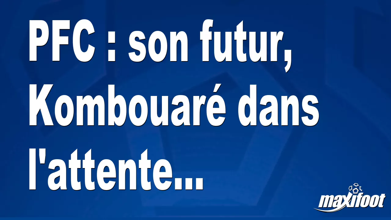 PFC : son futur, Kombouaré dans l'attente