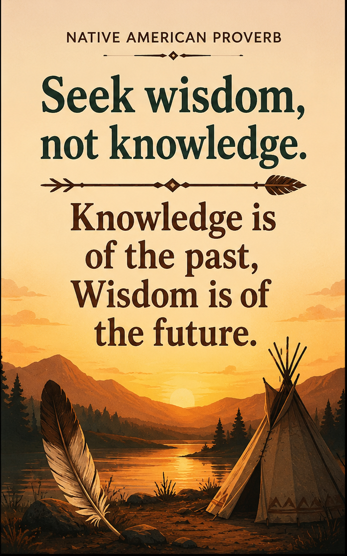 Native American Proverb of the Day: 'Seek wisdom, not knowledge ...