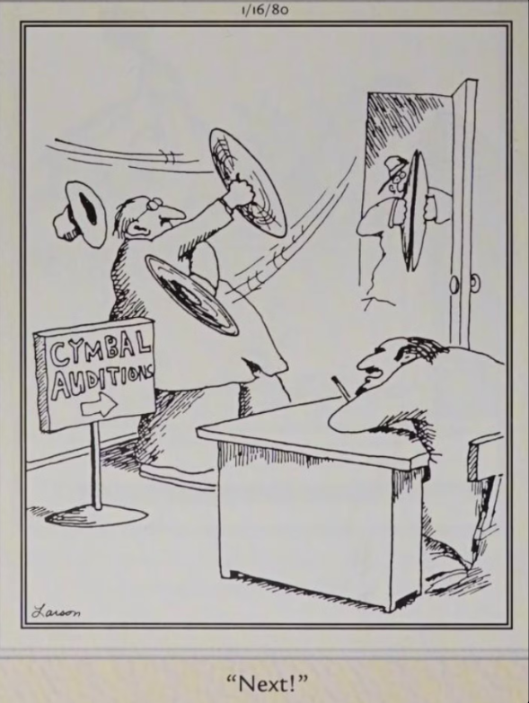 In The Far Side, this cymbal player doesn't pass the audition.