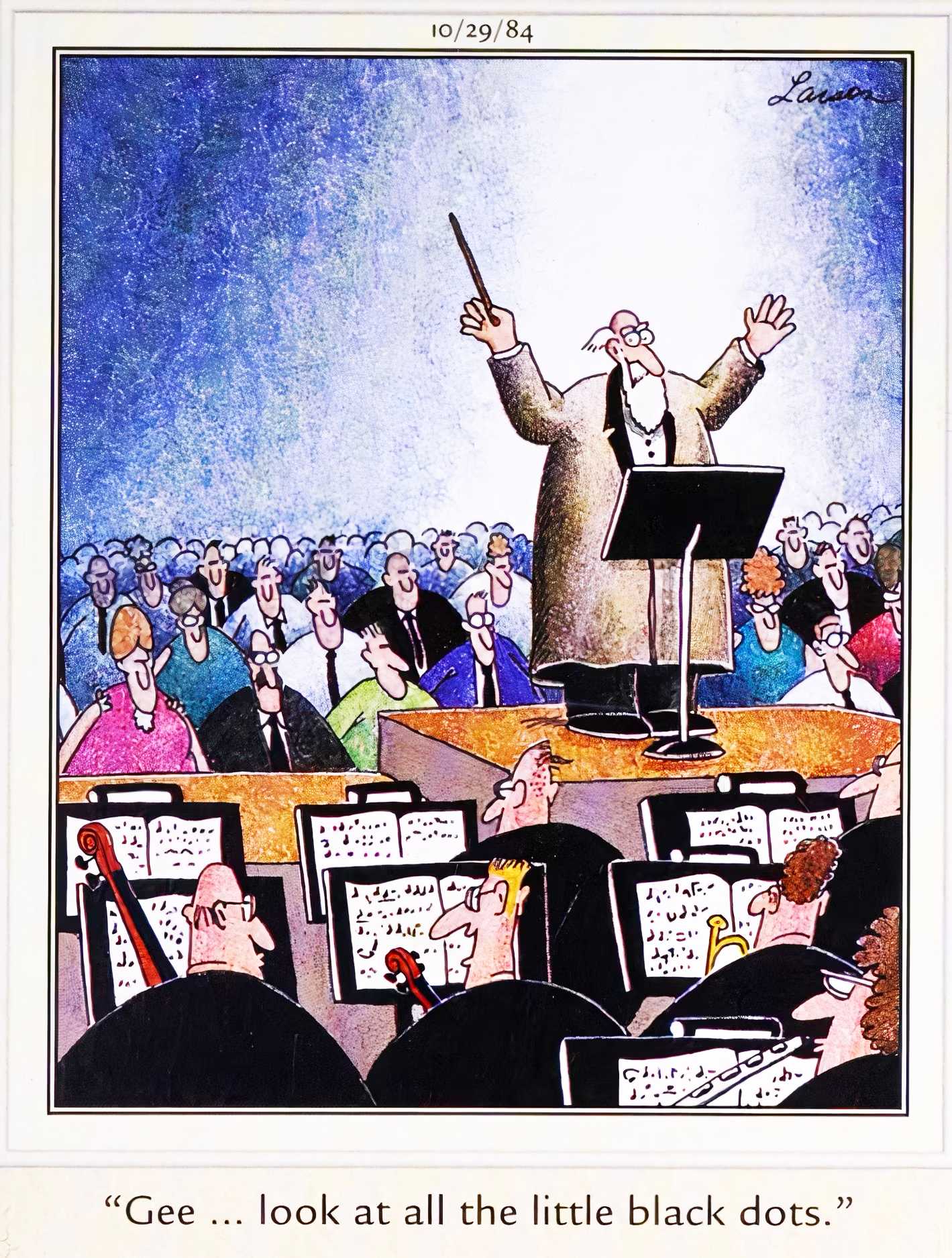 One orchestra musician turns to another and says, "gee...look at all the little black dots."