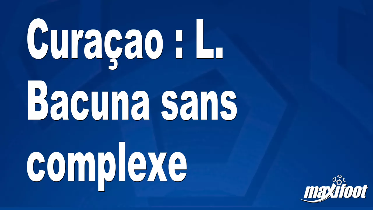 Curaçao : L Bacuna sans complexe