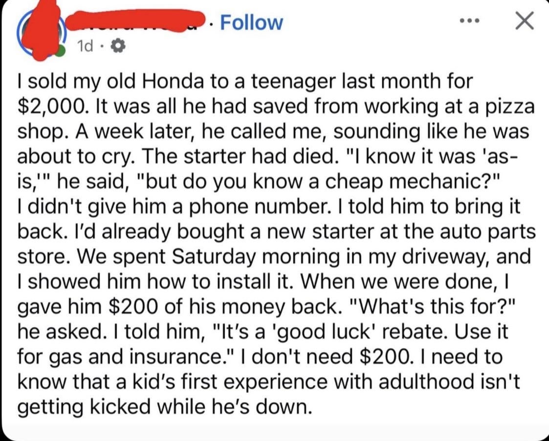 Summary of text: A man sold his old Honda to a teenager. The car later died, so the seller helped repair it, also giving the teen $200 back