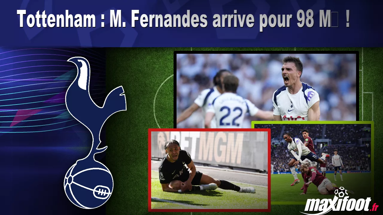 Mercato Tottenham : M Fernandes arrive pour 98 M€
