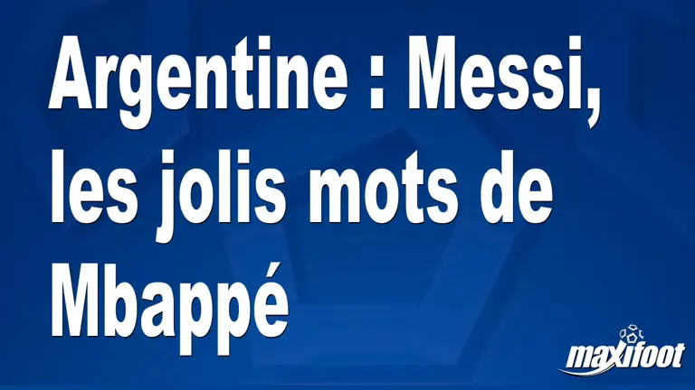 Argentine : Messi, les jolis mots de Mbappé