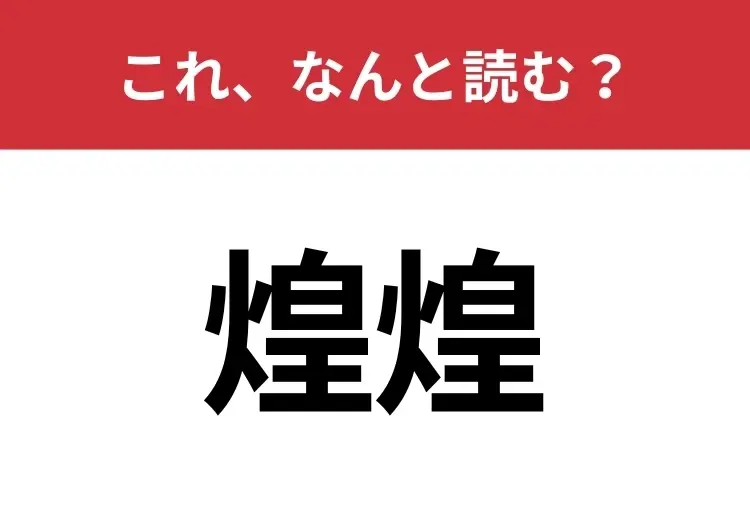 【煌煌】はなんと読む? 読めたら周りから一目置かれるかも?