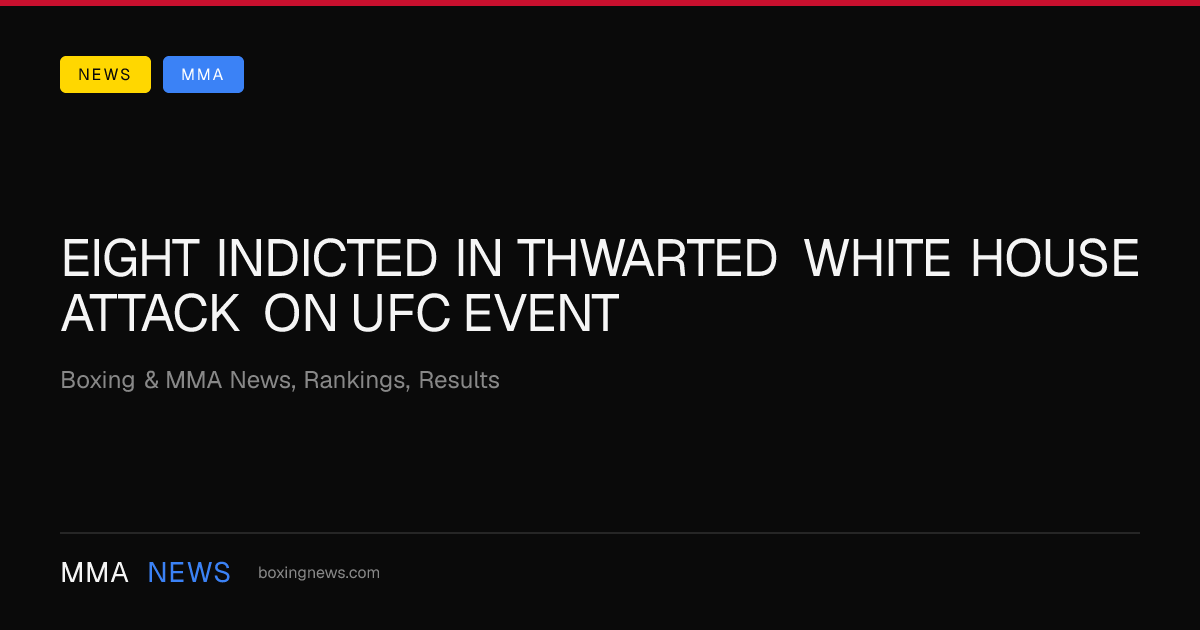 Eight indicted in thwarted White House attack on UFC event