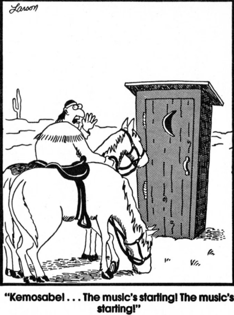 Tanto calls to Kemosabe, who is in an outhouse, that the music is starting in Gary Larson's The Far Side.