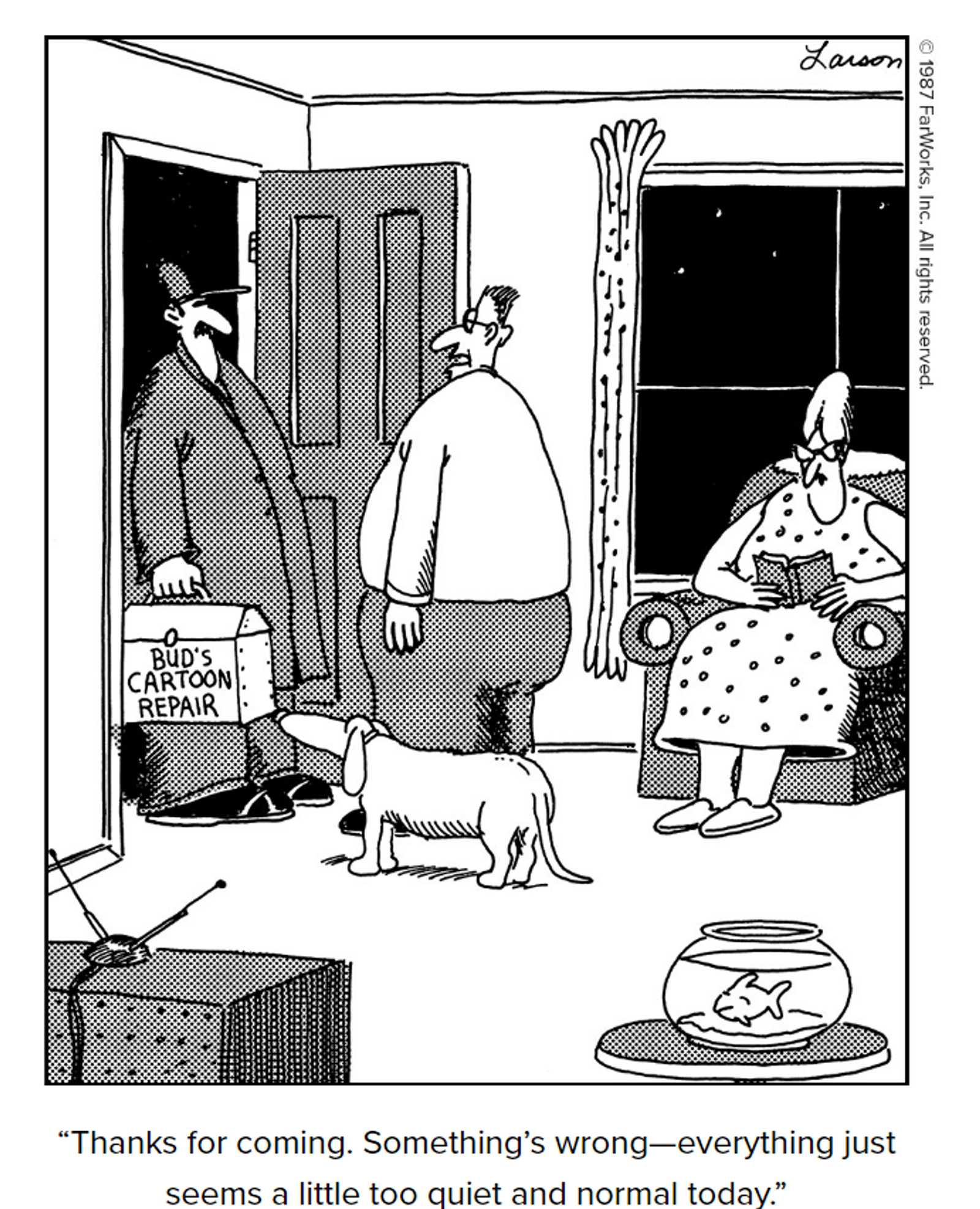 The Far Side characters have called the cartoon repair man because things are too normal.